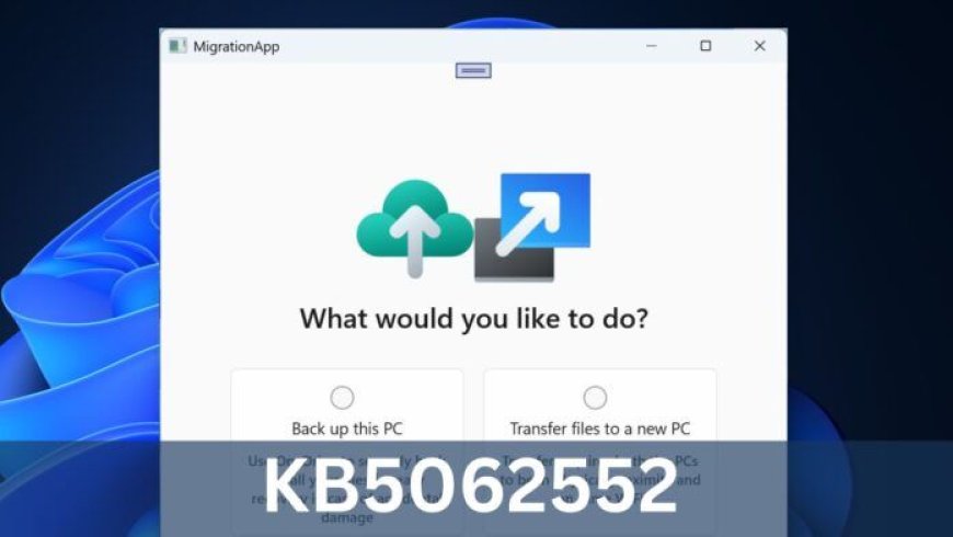 微软 Win11 23H2/22H2 推送 7 月累积更新:引入 PC 迁移工具等